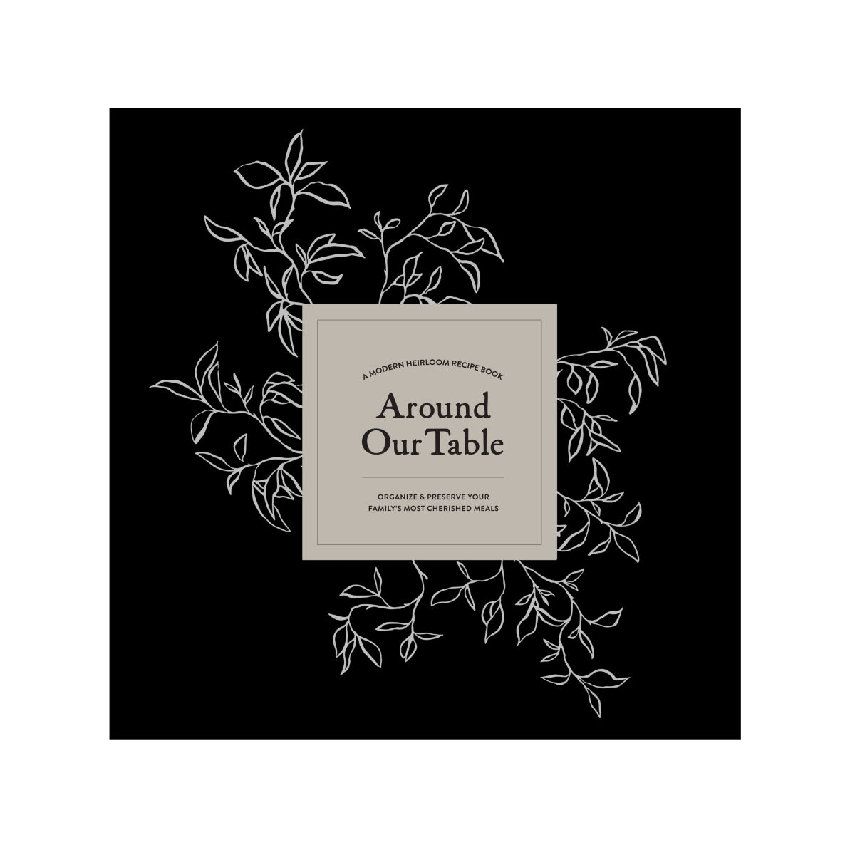 Around Our Table: A Modern Heirloom Recipe Book